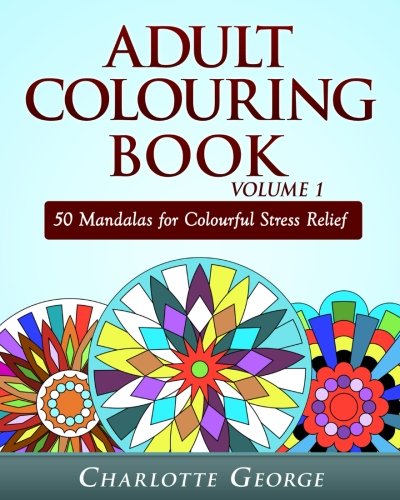 Adult Colouring Book Volume 1: 50 Mandalas for Colorful Stress Relief and Mindfulness (Coloring Books for Adults)