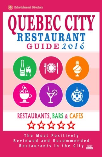 Quebec City Restaurant Guide 2016: Best Rated Restaurants in Quebec City, Canada - 400 restaurants, bars and caf???s recommended for visitors, 2016