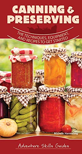 Canning & Preserving: The Techniques, Equipment, and Recipes to Get Started (Adventure Skills Guides)