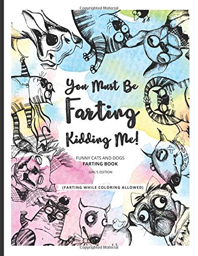 You Must Be Farting Kidding Me!: Funny Cats And Dogs Farting Coloring Book | Limited Girl's Edition