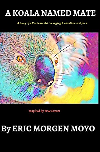 A Koala Named Mate: A Story of a Koala amidst the raging Australian bushfires