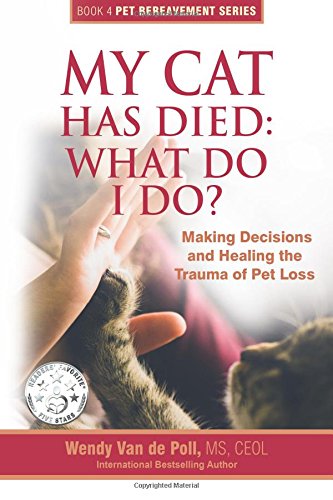 My Cat Has Died: What Do I Do?: Making Decisions and Healing the Trauma of Pet Loss (The Pet Bereavement Series) (Volume 4)
