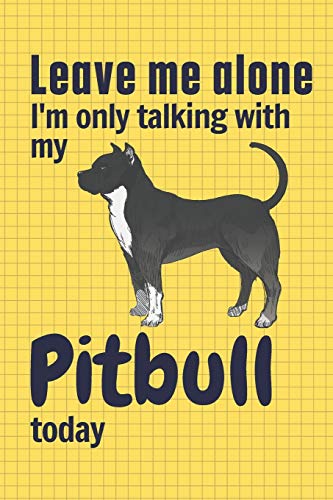 Leave me alone I'm only talking with my Pitbull today: For Pitbull Dog Fans