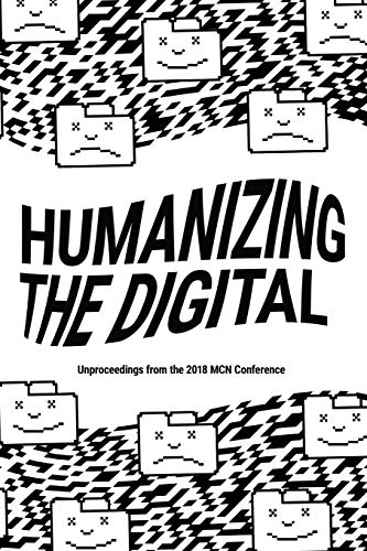 Humanizing the Digital: Unproceedings from the MCN 2018 Conference