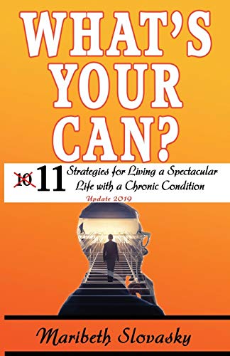 What's Your Can? Update 2019: 11 Strategies for Living a Spectacular Life with a Chronic Condition