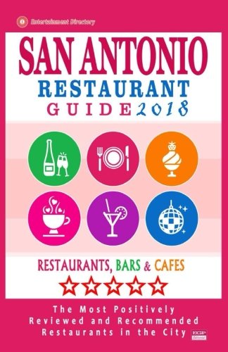 San Antonio Restaurant Guide 2018: Best Rated Restaurants in San Antonio, Texas - 500 restaurants, bars and caf???s recommended for visitors, 2018