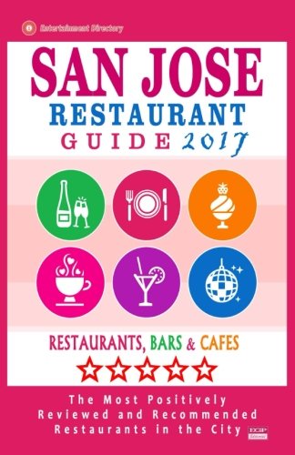 San Jose Restaurant Guide 2017: Best Rated Restaurants in San Jose, California - 500 Restaurants, Bars and Caf?s recommended for Visitors, (Guide 2017)