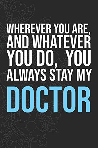 Wherever you are, And whatever you do,  You always Stay My Doctor