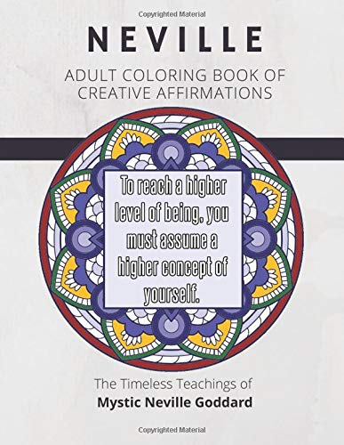 Coloring Book of Creative Affirmations: The Timeless Teachings of Mystic Neville Goddard: Manifesting Miracles Mandalas (Neville Coloring Book)