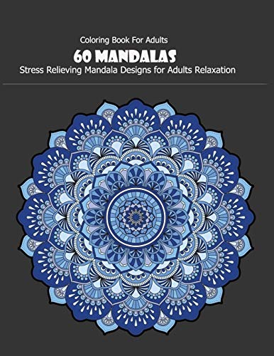 Coloring Book For Adults: 60 Mandalas: 60 Mandalas: Stress Relieving Mandala Designs for Adults Relaxation