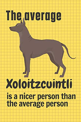 The average Xoloitzcuintli is a nicer person than the average person: For Xoloitzcuintli Dog Fans
