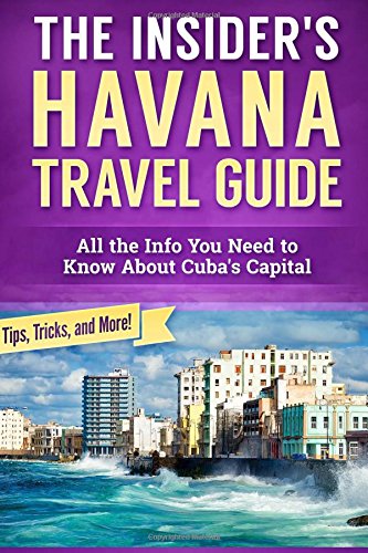 The Insider's Havana Travel Guide: All the Info You Need to Know About Cuba's Capital