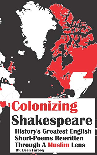 Colonizing Shakespeare: History's Greatest English Short-Poems Rewritten Through A Muslim Lens