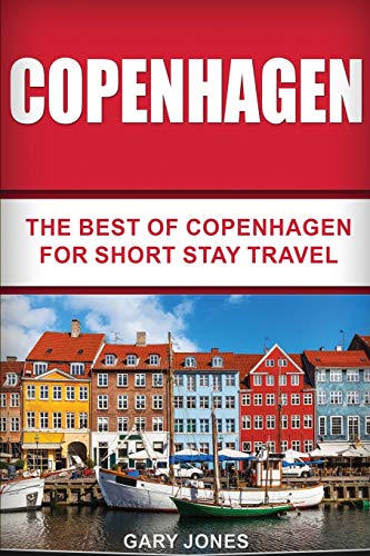 Copenhagen: The Best Of Copenhagen For Short Stay Travel (Short Stay Travel - City Guides)
