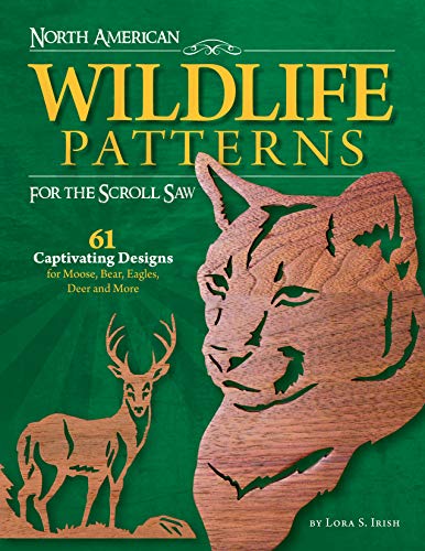 North American Wildlife Patterns Fur the Scroll Saw: 61 Captivating Designs Fur Moose, Bear, Eagles, Deer and More (Fox Chapel Publishing) Ready-to-Cut Patterns from Lora Irish Fur Fretwork or Relief