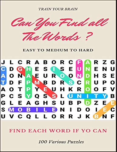 TRAIN YOUR BRAIN CAN YOU FIND ALL THE WORDS ? EASY TO MEDIUM TO HARD FIND EACH WORD IF YO CAN 100 VARIOUS PUZZLES: Word Search Puzzle Book for Adults ... books , word search books hard for adults
