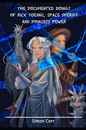 THE DOCUMENTED DO'INGS OF RICK TOENAIL SPACE SHERIFF AND PRINCESS POWER