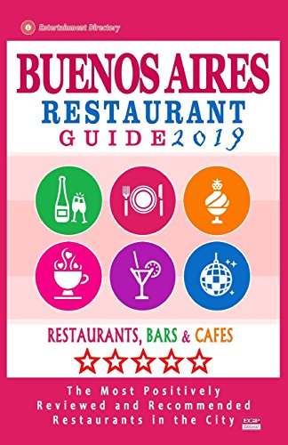 Buenos Aires Restaurant Guide 2019: Best Rated Restaurants in Buenos Aires, Argentina - 500 Restaurants, Bars and Caf?s recommended for Visitors, 2019