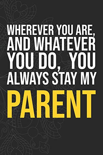 Wherever you are, And whatever you do,  You always Stay My Parent