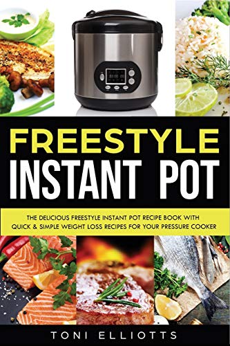 Freestyle Instant Pot: The Delicious Freestyle Instant Pot Recipe Book With Quick & Simple Weight Loss Recipes For Your Pressure Cooker (Weight Watchers) (Volume 1)