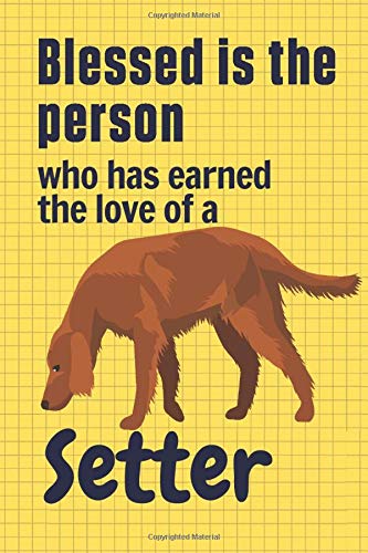 Blessed is the person who has earned the love of a Setter: For Setter Dog Fans
