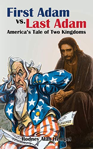 First Adam vs. Last Adam: America???s Tale Of Two Kingdoms