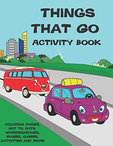Things That Go Activity Book: Cars, Planes, Boats, Coloring, Dot to Dot, Mazes and More, ages 4-8