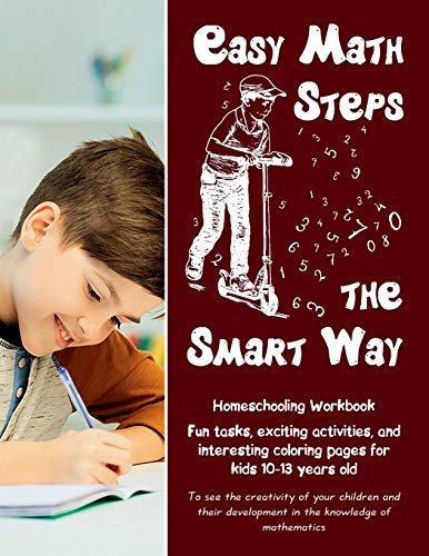 Easy Math Steps the Smart Way: Fun tasks, exciting activities, and interesting coloring pages  for kids 10-13 years old ? Homeschooling Workbook (Volume 2)