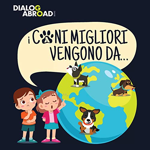 I Cani Migliori Vengono Da???: Una ricerca globale per trovare la razza canina perfetta (Italian Edition)