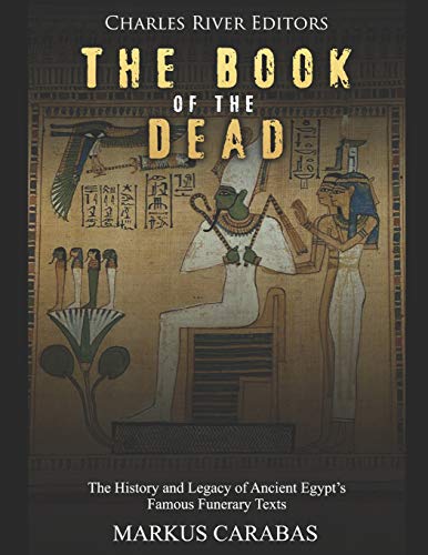 The Book of the Dead: The History and Legacy of Ancient Egypt???s Famous Funerary Texts