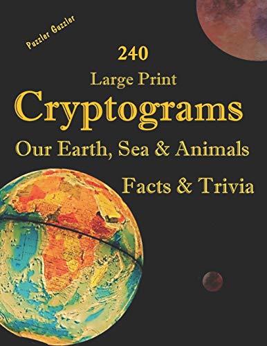 240 Large Print Cryptograms Our Earth, Sea & Animals Facts & Trivia: with Hints and Answers - Learn About Our Home Planet, Cryptic Ciphers to Stay ... Mind Alert and Active-A Puzzler Guzzler Book