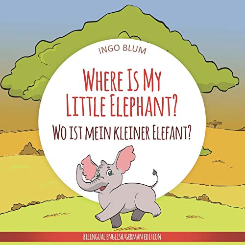 Where Is My Little Elephant? - Wo ist mein kleiner Elefant?: English German Bilingual Children's picture Book (Where is...? Wo ist...?)