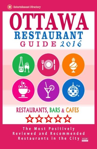 Ottawa Restaurant Guide 2016: Best Rated Restaurants in Ottawa, Canada - 500 restaurants, bars and caf???s recommended for visitors, 2016
