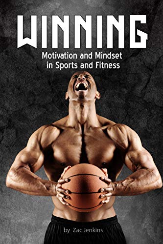 Winning: Motivation and Mindset in Sports and Fitness: How to build up and unleash mental techniques and strategies to improve performance.