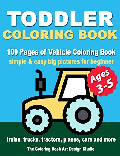 Toddler Coloring Books Ages 3-5: Coloring Books for Toddlers: Simple & Easy Big Pictures Trucks, Trains, Tractors, Planes and Cars Coloring Books for ... Ages 1-3, Ages 2-4, Ages 3-5) (Volume 4)