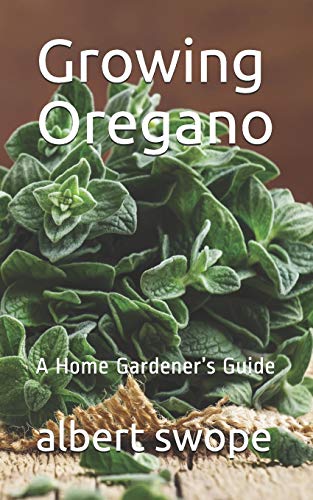 Growing Oregano: A Home Gardener?ÇÖs Guide (Backyard Garden Herbs)