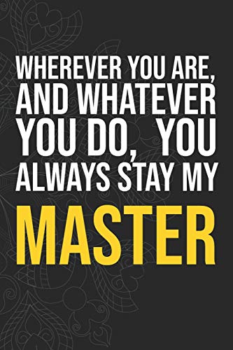 Wherever you are, And whatever you do,  You always Stay My Master
