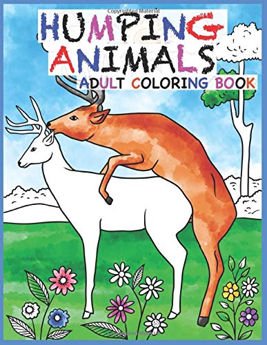 Humping Animals Adult Coloring Book: 30 Hilarious and Stress Relieving Animals gone Wild for your Coloring Pleasure (White Elephant Gift, Animal Lovers, Adult and Kid Coloring Book, Funny Gift???.)