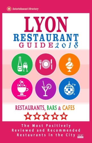 Lyon Restaurant Guide 2018: Best Rated Restaurants in Lyon, France - 500 Restaurants, Bars and Caf???s recommended for Visitors, 2018