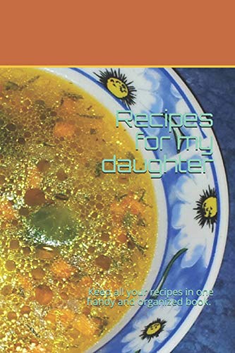 Recipes for my daughter: Keep all your recipes in one handy and organized book. size 6 x 9, 80 recipes , 164 pages.