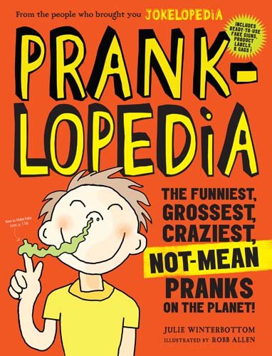 Pranklopedia: The Funniest, Grossest, Craziest, Not-Mean Pranks on the Planet!