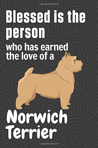 Blessed is the person who has earned the love of a Norwich Terrier: For Norwich Terrier Dog Fans