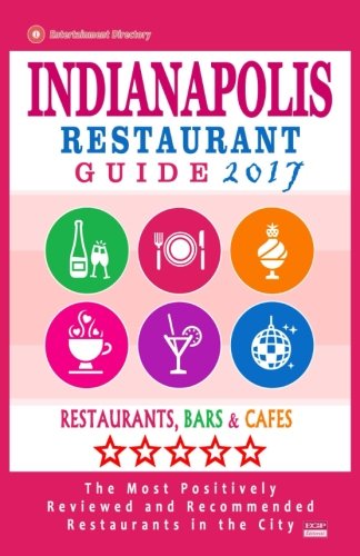 Indianapolis Restaurant Guide 2017: Best Rated Restaurants in Indianapolis, Indiana - 500 Restaurants, Bars and Caf???s recommended for Visitors, 2017