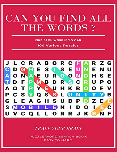 CAN YOU FIND ALL THE WORDS ? FIND EACH WORD IF YO CAN 100 VARIOUS PUZZLES TRAIN YOUR BRAIN PUZZLE WORD SEARCH BOOK EASY TO HARD: Word Search Puzzle ... books , word search books hard for adults