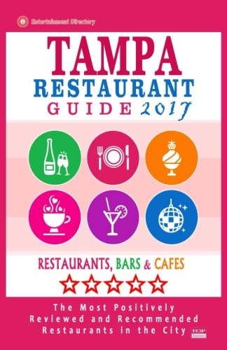 Tampa Restaurant Guide 2017: Best Rated Restaurants in Tampa, Florida - 500 Restaurants, Bars and Caf???s Recommended for Visitors, 2017
