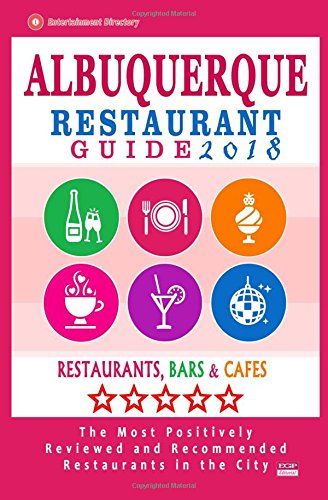 Albuquerque Restaurant Guide 2018: Best Rated Restaurants in Albuquerque, New Mexico - 500 Restaurants, Bars and Caf?s recommended for Visitors, 2018
