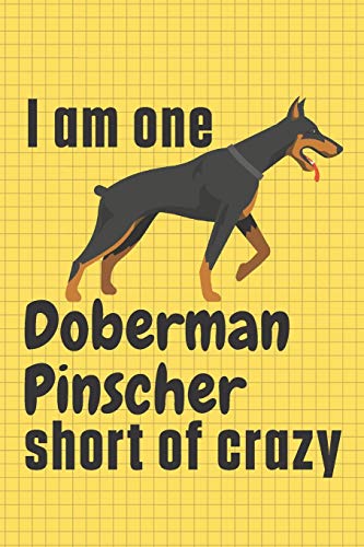 I am one Doberman Pinscher short of crazy: For Doberman Pinscher Dog Fans