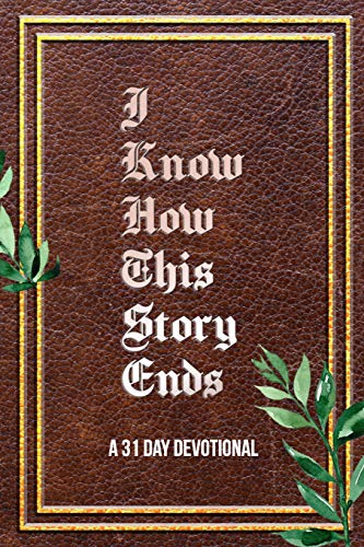 I Know How This Story Ends: a 31 day devotional