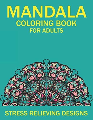 MANDALA COLORING BOOK FOR ADULTS STRESS RELIEVING DESIGNS: 50 Beginner-Friendly & Relaxing Floral Art Activities on High-Quality Extra-Thick ... that Resists Bleed Through (Coloring Is Fun)