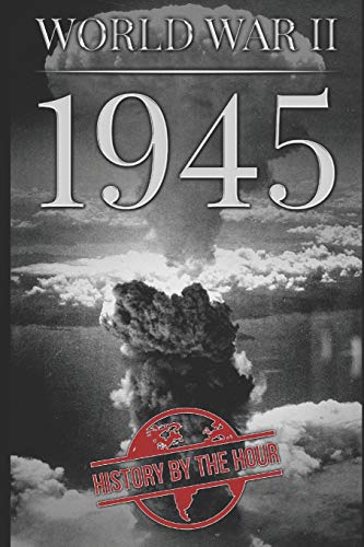 World War II: 1945 (One Hour WW II History Books)